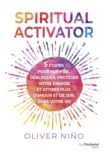 Spiritual activator - 5 étapes pour purifier, débloquer, protéger votre énergie et attirer plus d'amour et de joie dans votre vie Spiritual activator - 5 étapes pour purifier, débloquer, protéger votre énergie et attirer plus d'amour et de joie dans votre vie