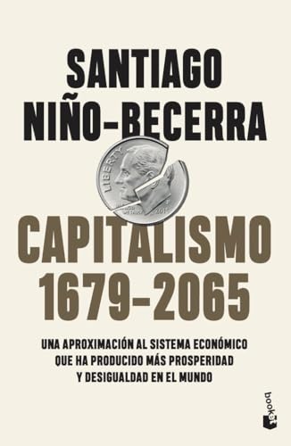 Capitalismo (1679-2065): Una aproximación al sistema económico que ha producido más prosperidad y desigualdad en el mundo (Divulgación)