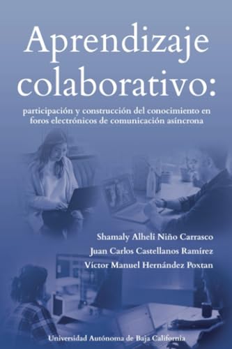 Aprendizaje colaborativo: participación y construcción del conocimiento en foros electrónicos de comunicación asíncrona Aprendizaje colaborativo: participación y construcción del conocimiento en foros electrónicos de comunicación asíncrona von Universidad Autónoma del Estado de Baja California