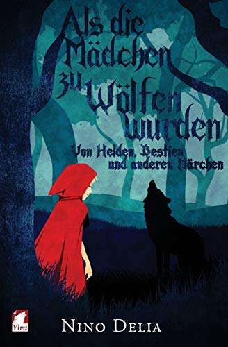 Als die Mädchen zu Wölfen wurden: on Helden, Bestien und anderen Märchen: Von Helden, Bestien und anderen Märchen von Ylva Verlag E.Kfr.