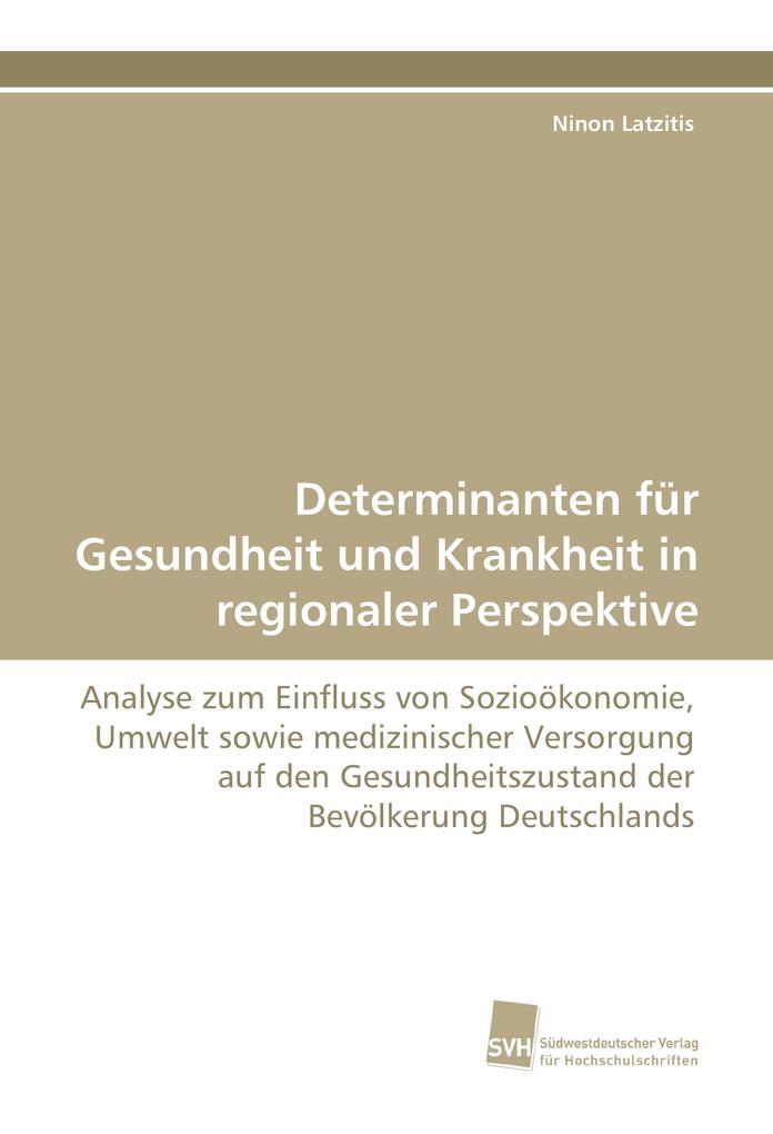 Determinanten für Gesundheit und Krankheit in regionaler Perspektive von Südwestdeutscher Verlag für Hochschulschriften AG Co. KG