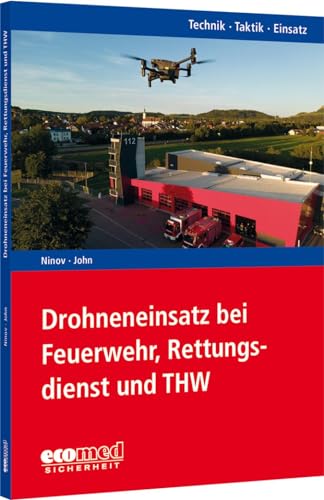 Drohneneinsatz bei Feuerwehr, Rettungsdienst und THW: Reihe: Technik - Taktik - Einsatz von ecomed Sicherheit