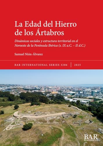 La Edad del Hierro de los Ártabros: Dinámicas sociales y estructura territorial en el Noroeste de la Península Ibérica (s. IX a.C. - II d.C.) (International, Band 3206) von British Archaeological Reports (Oxford) Ltd