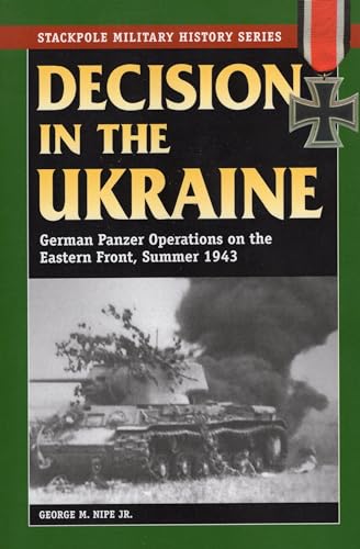 Decision in the Ukraine: German Panzer Operations on the Eastern Front, Summer 1943 (Stackpole Military History)