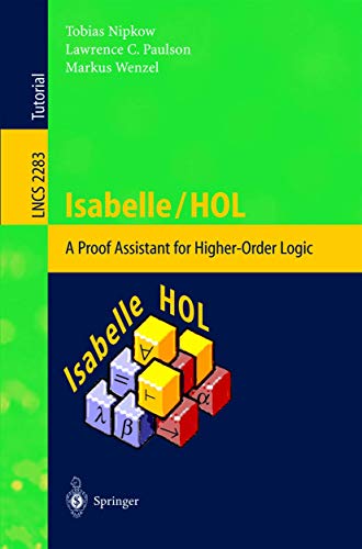 Isabelle/HOL: A Proof Assistant for Higher-Order Logic (Lecture Notes in Computer Science, Band 2283)