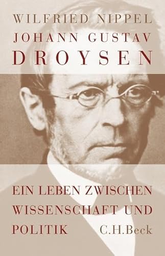 Johann Gustav Droysen: Ein Leben zwischen Wissenschaft und Politik von C.H.Beck
