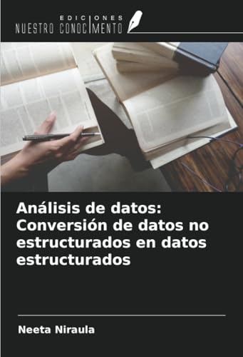 Análisis de datos: Conversión de datos no estructurados en datos estructurados von Ediciones Nuestro Conocimiento