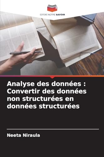 Analyse des données : Convertir des données non structurées en données structurées von Editions Notre Savoir