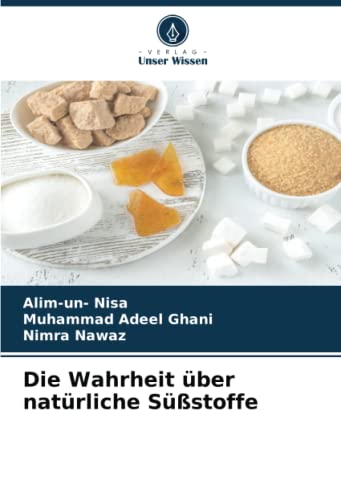 Die Wahrheit über natürliche Süßstoffe: DE von Verlag Unser Wissen