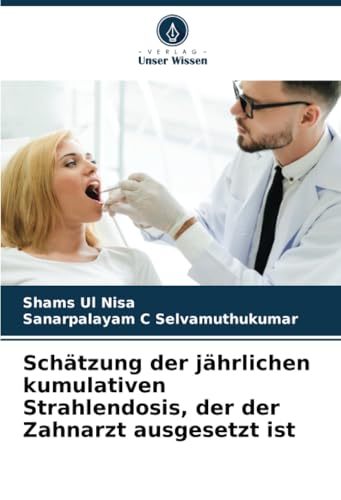 Schätzung der jährlichen kumulativen Strahlendosis, der der Zahnarzt ausgesetzt ist von Verlag Unser Wissen