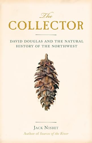 The Collector: David Douglas and the Natural History of the Northwest von Sasquatch Books