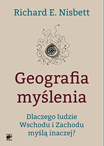 Geografia myslenia: Dlaczego ludzie Wschodu i Zachodu myślą inaczej (Mistrzowie Psychologii)