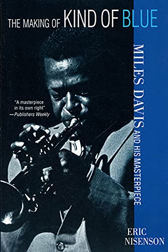 The Making of Kind of Blue: : Miles Davis and His Masterpiece