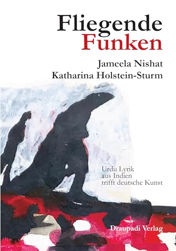 Fliegende Funken: Weibliche Lyrik und Kunst - ein Dialog Fliegende Funken: Weibliche Lyrik und Kunst - ein Dialog von Draupadi Verlag