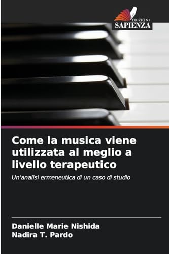 Come la musica viene utilizzata al meglio a livello terapeutico: Un'analisi ermeneutica di un caso di studio von Edizioni Sapienza