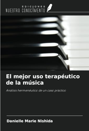 El mejor uso terapéutico de la música: Análisis hermenéutico de un caso práctico von Ediciones Nuestro Conocimiento