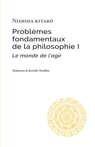 Problèmes fondamentaux de la philosophie I: Le monde de l’agir (Studies in Japanese Philosophy, Band 21)