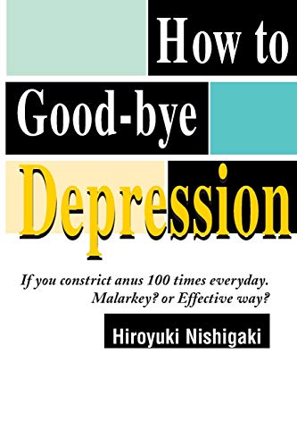 How to Good-bye Depression: If You Constrict Anus 100 Times Everyday. Malarkey? or Effective Way? von iUniverse.com