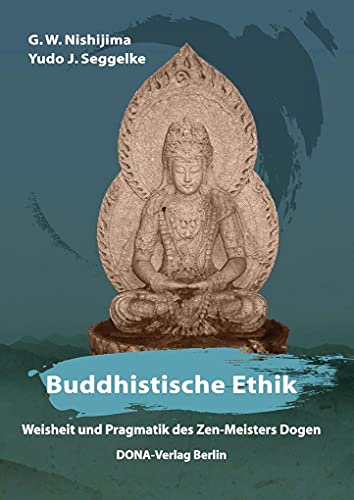 Buddhistische Ethik: Weisheit und Pragmatik des Zen-Meisters D¿gen