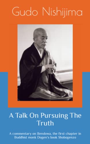 A Talk On Pursuing The Truth: A commentary on Bendowa, the first chapter in Buddhist monk Dogen's book Shobogenzo von Dogen Sangha Publications