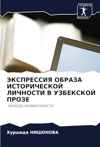 ЭКСПРЕССИЯ ОБРАЗА ИСТОРИЧЕСКОЙ ЛИЧНОСТИ В УЗБЕКСКОЙ ПРОЗЕ: ПЕРИОДА НЕЗАВИСИМОСТИ: PERIODA NEZAVISIMOSTI von Sciencia Scripts
