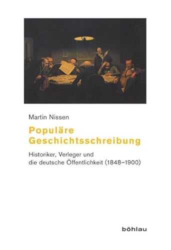 Populäre Geschichtsschreibung: Historiker, Verleger und die deutsche Öffentlichkeit (1848–1900) (Beiträge zur Geschichtskultur)