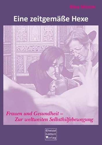 Eine zeitgemäße Hexe: Frauen und Gesundheit - Zur weltweiten Selbsthilfebewegung von Goettert Christel Verlag