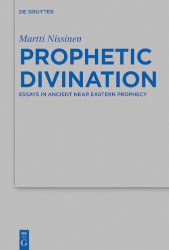 Prophetic Divination: Essays in Ancient Near Eastern Prophecy (Beihefte zur Zeitschrift für die alttestamentliche Wissenschaft, 494) von De Gruyter