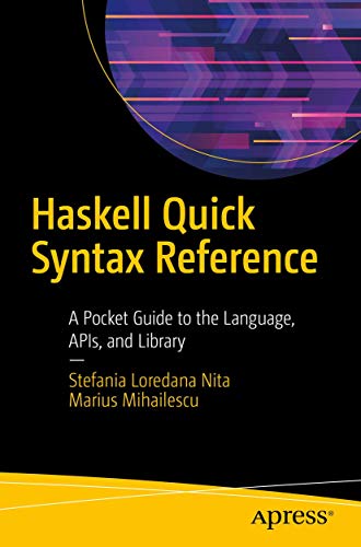 Haskell Quick Syntax Reference: A Pocket Guide to the Language, APIs, and Library von Apress