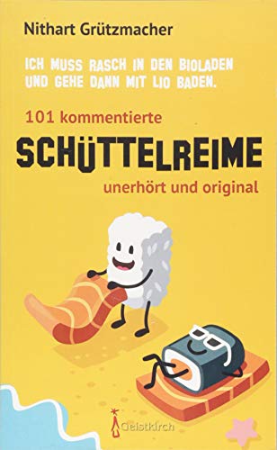Ich muss rasch in den Bioladen und gehe dann mit Lio baden: 101 kommentierte Schüttelreime – unerhört und original Ich muss rasch in den Bioladen und gehe dann mit Lio baden: 101 kommentierte Schüttelreime – unerhört und original von Geistkirch Verlag
