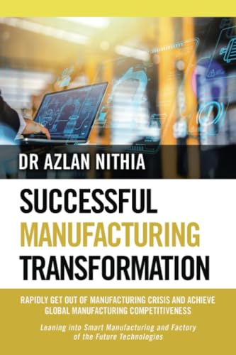 SUCCESSFUL MANUFACTURING TRANSFORMATION: RAPIDLY GET OUT OF MANUFACTURING CRISIS AND ACHIEVE GLOBAL MANUFACTURING COMPETITIVENESS von Partridge Publishing Singapore
