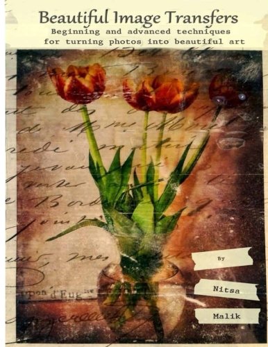 Beautiful Image Transfers: Beginning and advanced techniques for turning photos into beautiful art von CreateSpace Independent Publishing Platform
