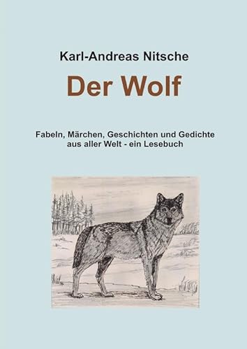 Der Wolf: Fabeln, Märchen, Geschichten und Gedichte aus aller Welt - ein Lesebuch Der Wolf: Fabeln, Märchen, Geschichten und Gedichte aus aller Welt - ein Lesebuch