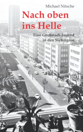 Nach oben ins Helle: Eine Großstadt-Jugend in den Siebzigern von Independently published