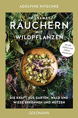 Heilsames Räuchern mit Wildpflanzen: Die Kraft aus Garten, Wald und Wiese erkennen und nutzen - Für alle Anlässe und Lebenssituationen von Goldmann