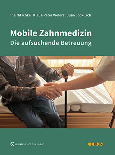 Mobile Zahnmedizin: Die aufsuchende Betreuung Mobile Zahnmedizin: Die aufsuchende Betreuung von Quintessenz Verlags-GmbH