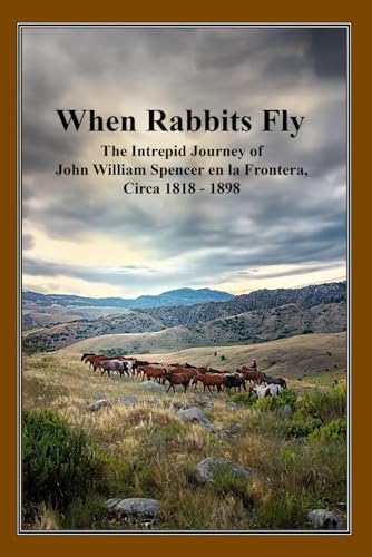 When Rabbits Fly: The Intrepid Journey of John William Spencer en la Frontera 1818 - 1898 von The Book Publishing Pros