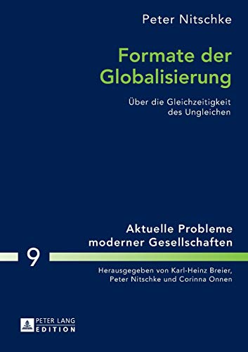 Formate der Globalisierung: Über die Gleichzeitigkeit des Ungleichen- 2., aktualisierte und erweiterte Ausgabe (Aktuelle Probleme moderner ... Problems of Modern Societies, Band 9) von Peter Lang Publishing