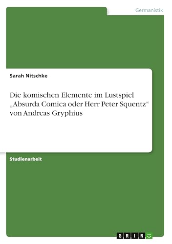 Die komischen Elemente im Lustspiel "Absurda Comica oder Herr Peter Squentz" von Andreas Gryphius von GRIN Verlag