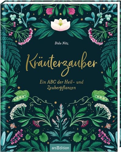 Kräuterzauber: Ein ABC der Heil- und Zauberpflanzen | Alte Weisheiten, Geschichten und Hausrezepte