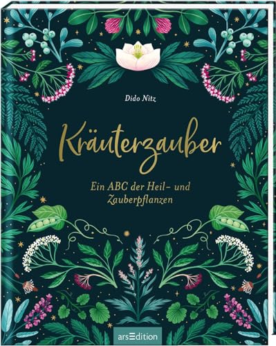 Kräuterzauber: Ein ABC der Heil- und Zauberpflanzen | Alte Weisheiten, Geschichten und Hausrezepte von Ars Edition