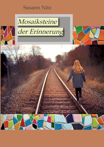 Mosaiksteine der Erinnerung: Eine berührende und spannungsgeladene Geschichte über Hoffnung, Glaube und den Mut, sich dem Schmerz der Vergangenheit zu stellen ... von tredition