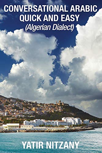 Conversational Arabic Quick and Easy: Algerian Arabic Dialect, Darja, Darija, Maghreb, Algeria, Colloquial Arabic Conversational Arabic Quick and Easy: Algerian Arabic Dialect, Darja, Darija, Maghreb, Algeria, Colloquial Arabic