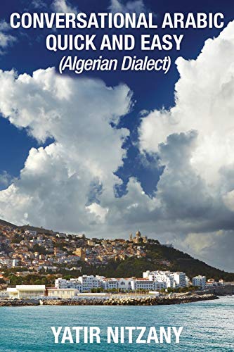 Conversational Arabic Quick and Easy: Algerian Dialect, Darja, Darija, Maghreb, Algeria, Colloquial Arabic, Algerian Arabic Conversational Arabic Quick and Easy: Algerian Dialect, Darja, Darija, Maghreb, Algeria, Colloquial Arabic, Algerian Arabic von Yatir Nitzany