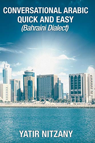 Conversational Arabic Quick and Easy: Bahraini Dialect, Travel to Bahrain, Manama, Bahraini Arabic Conversational Arabic Quick and Easy: Bahraini Dialect, Travel to Bahrain, Manama, Bahraini Arabic