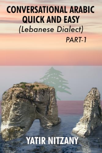 Conversational Arabic Quick and Easy: Learn the Lebanese Arabic Dialect! A Levantine Colloquial. Lebanese Dialect. (Lebanese Arabic Series, Lebanese Dialect, Band 1) von Yatir Nitzany