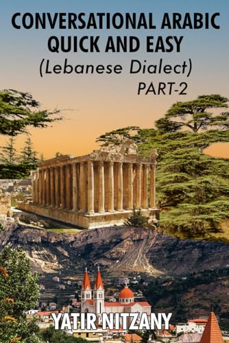 Conversational Arabic Quick and Easy: Lebanese Dialect - PART 2: Lebanese Arabic. Learn Arabic. Learn the Arabic Language (Lebanese Arabic Series, Lebanese Dialect, Band 2) von Independently published