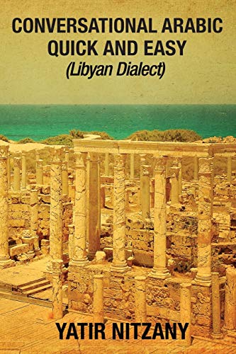 Conversational Arabic Quick and Easy: Libyan Dialect, Libyan Arabic, Libya, Benghazi, Tripoli Conversational Arabic Quick and Easy: Libyan Dialect, Libyan Arabic, Libya, Benghazi, Tripoli