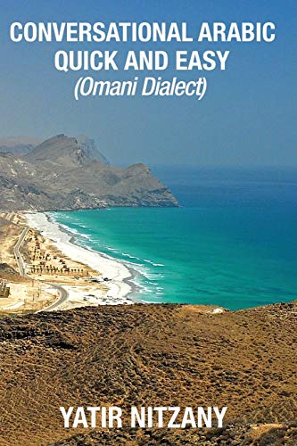 Conversational Arabic Quick and Easy: Omani Arabic Dialect, Oman, Muscat, Travel to Oman, Oman Travel Guide, Omani Dialect Conversational Arabic Quick and Easy: Omani Arabic Dialect, Oman, Muscat, Travel to Oman, Oman Travel Guide, Omani Dialect