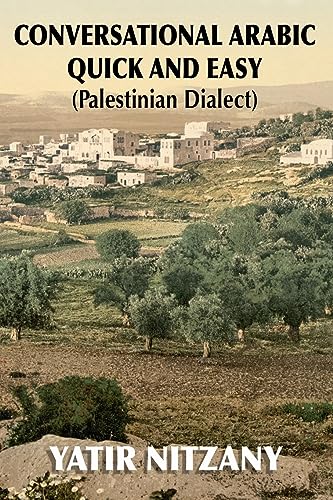 Conversational Arabic Quick and Easy: Palestinian Arabic; the Arabic Dialect of Palestine and Israel Conversational Arabic Quick and Easy: Palestinian Arabic; the Arabic Dialect of Palestine and Israel